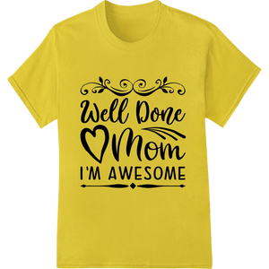 Well Done Mom I'M AWESOME | Mother's Day DTF Print enhanced with professional DTF prints