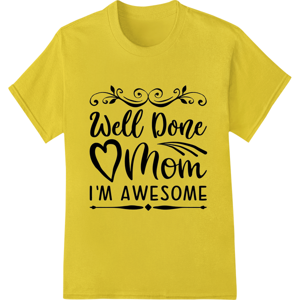 Well Done Mom I'M AWESOME | Mother's Day DTF Print enhanced with professional DTF prints