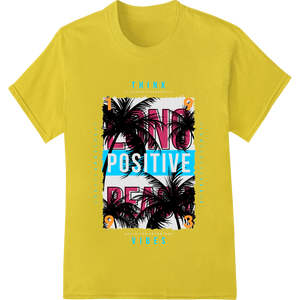 Think Positive Tropical Vibes DTF Print Heat Transfer showcasing advanced heat transfer technology