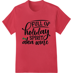 Witty 'Full of Holiday Spirit aka Wine' Christmas DTF Print - High-quality DTF printing technology