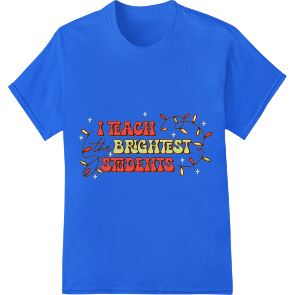 I TEACH the BRIGHTEST STUDENTS - Fun Teacher Christmas DTF Print on blue shirt - SUPERDTF-DTF Prints-DTF Transfers-Custom DTF Prints