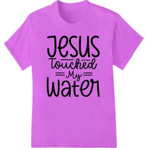 Jesus Touched My Water - Bold Christian DTF Heat Transfer showcasing advanced direct to film printing technology