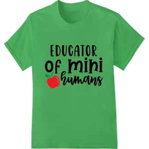 Durable apparel decoration applied to Educator of Mini Humans: Honoring Teachers & Mentors