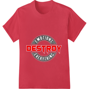 Emotions Destroy Everything - Bold DTF Print Heat Transfer made with premium custom apparel