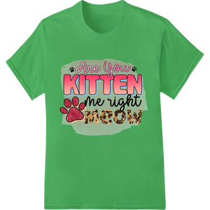 Personalized DTF technology design for Purrfectly Punny: 'Are You Kitten Me right Meow' Cat Lover Design