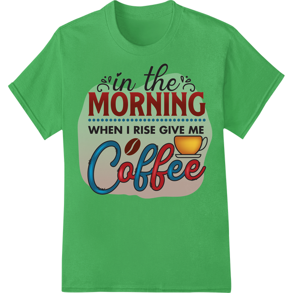 Rise & Shine with Coffee: Inspiring Morning Quote DTF Print on green shirt - SUPERDTF-DTF Prints-DTF Transfers-Custom DTF Prints