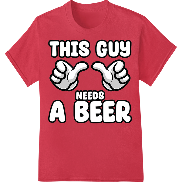 This Guy Needs a Beer | Funny Drinking Buddies DTF Transfer on red shirt - SUPERDTF-DTF Prints-DTF Transfers-Custom DTF Prints