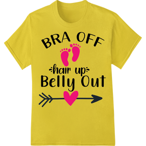 Expert DTF transfers craftsmanship on Funny 'Bra Off Hair Up Belly Out' Maternity DTF Print Shirt