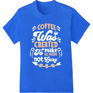 Vibrant high-quality t-shirt printing print on Coffee Fuels Creativity: Bold Motivational DTF Print Design