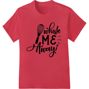 Whisk Me Away! Playful Kitchen Typography Heat Transfer made with premium digital printing