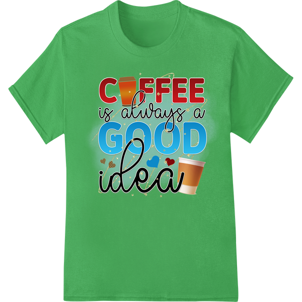 Vibrant custom print solutions print on Coffee Is Always a Good Idea - Fun Typography DTF Print