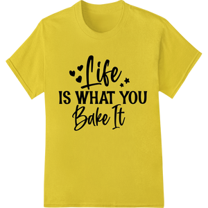 Life is What You Bake It - Inspirational Kitchen DTF Print with custom personalized clothing artwork