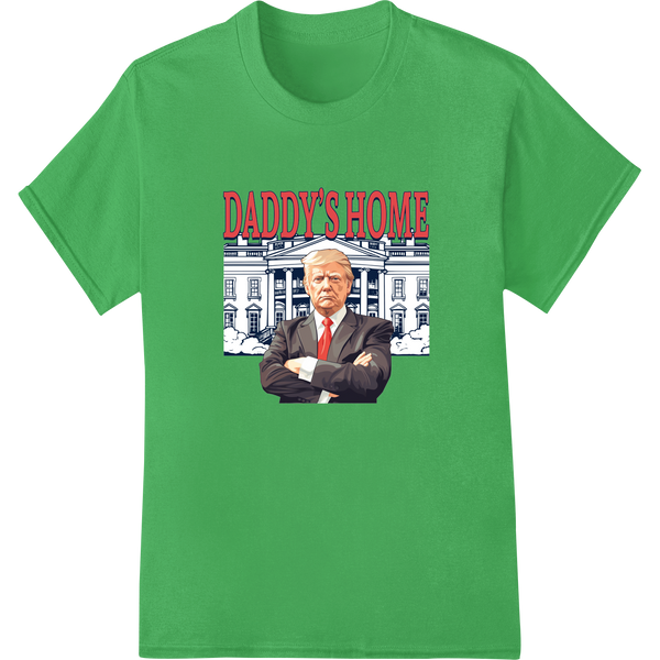 Unique custom apparel for Funny Trump 'DADDY'S HOME' Political Satire Father's Day DTF