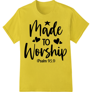 Made to Worship Psalm 95:1 Faith DTF Print Heat Transfer made with premium DTF printing experts