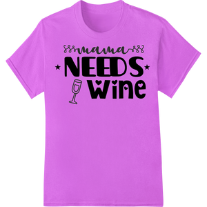 Custom custom merchandise design - Mama Needs Wine: Humorous DTF Print for Wine Lovers