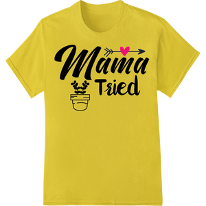 Durable DTF printing experts applied to Witty 'Mama Tried' Mother's Day DTF Print Heat Transfer