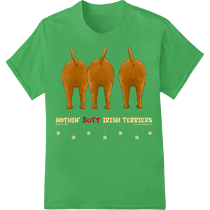 Nothin' Butt Irish Terriers - St. Patrick's Day Fun made with premium heat transfer