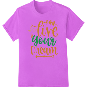 Inspirational 'Live Your Dream' Typography DTF Print Design featuring professional professional DTF printing