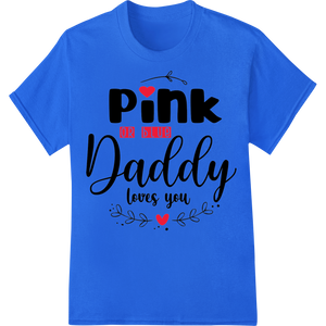 Pink or Blue Daddy Loves You - Father's Day Heat Transfer made with premium garment printing