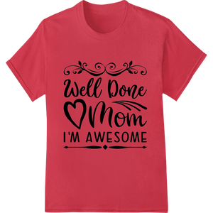 Durable customized apparel applied to Well Done Mom I'M AWESOME | Proud Mother Celebration