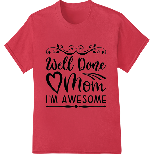 Durable customized apparel applied to Well Done Mom I'M AWESOME | Proud Mother Celebration