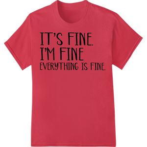 Witty 'It's Fine' Typography DTF Print Heat Transfer - High-quality print on demand