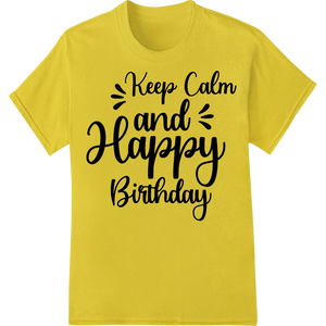 Keep Calm & Celebrate Another Year With This Fun Design featuring professional DTF transfers