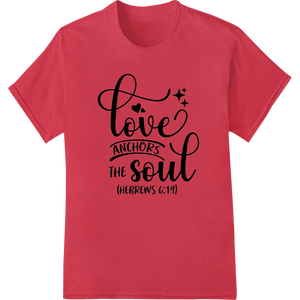 Premium quality DTF heat transfers on Love Anchors the Soul - Inspirational DTF Print Design