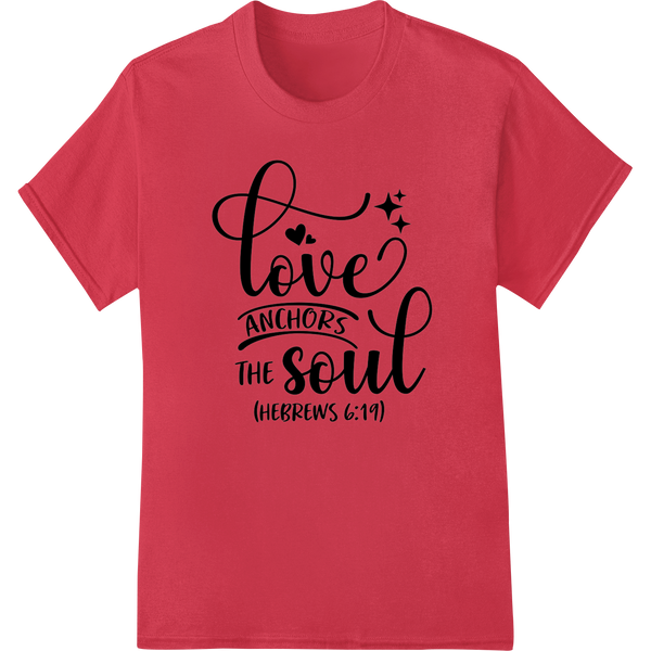 Premium quality DTF heat transfers on Love Anchors the Soul - Inspirational DTF Print Design