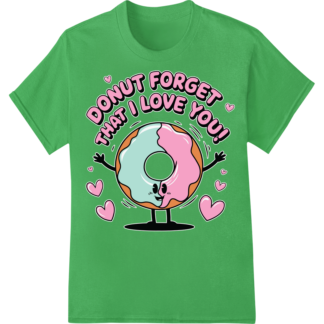 Adorable 'Donut Forget I Love You' DTF Print Heat Transfer on green shirt - SUPERDTF-DTF Prints-DTF Transfers-Custom DTF Prints