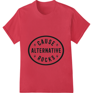 Vibrant custom apparel print on Unleash Your Inner Rocker: 'CAUSE ALTERNATIVE ROCKS'