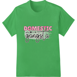 Innovative vibrant DTF prints design on Embrace Your Inner Domestic Gangsta: Sassy Heat Transfer