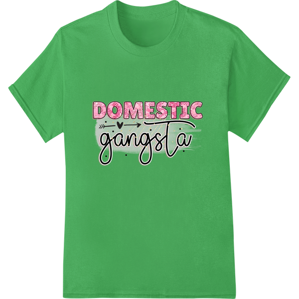 Embrace Your Inner Domestic Gangsta: Sassy Heat Transfer on green shirt - SUPERDTF-DTF Prints-DTF Transfers-Custom DTF Prints