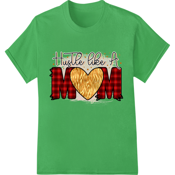 Hustle Like A Mom: Celebrate Hardworking Moms on green shirt - SUPERDTF-DTF Prints-DTF Transfers-Custom DTF Prints