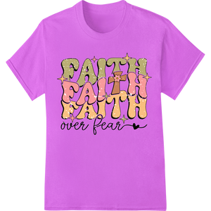 Faith over Fear: Inspirational DTF Print Heat Transfer enhanced with professional vibrant DTF prints