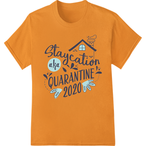 Staycation aka Quarantine 2020: Witty Lockdown Print made with premium heat transfer