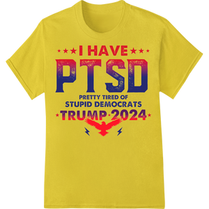 I HAVE PTSD PRETTY TIRED OF STUPID DEMOCRATS TRUMP 2024 enhanced with professional print on demand