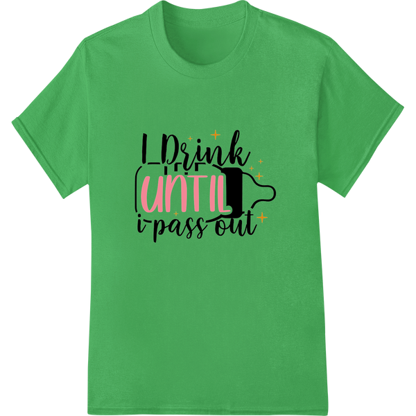 I Drink Until I Pass Out - Bold DTF Print Heat Transfer on green shirt - SUPERDTF-DTF Prints-DTF Transfers-Custom DTF Prints