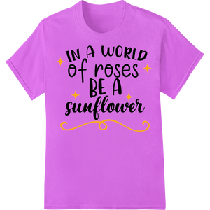 Stand Out: Motivational Sunflower Quote DTF Heat Transfer enhanced with professional DTF transfers