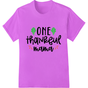 Unique personalized clothing for ONE thankful mama - Heartfelt Thanksgiving DTF Print