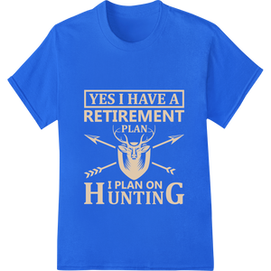 Custom DTF print shop design - Retirement Plan: Hunting - Funny Outdoorsman Design