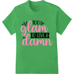 Unique custom merchandise for Too Glam to Give a Damn - Bold Typography DTF Print Transfer