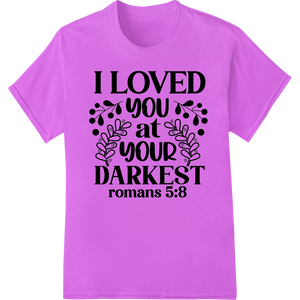 I Loved You At Your Darkest - Inspirational DTF Print with custom custom print solutions artwork