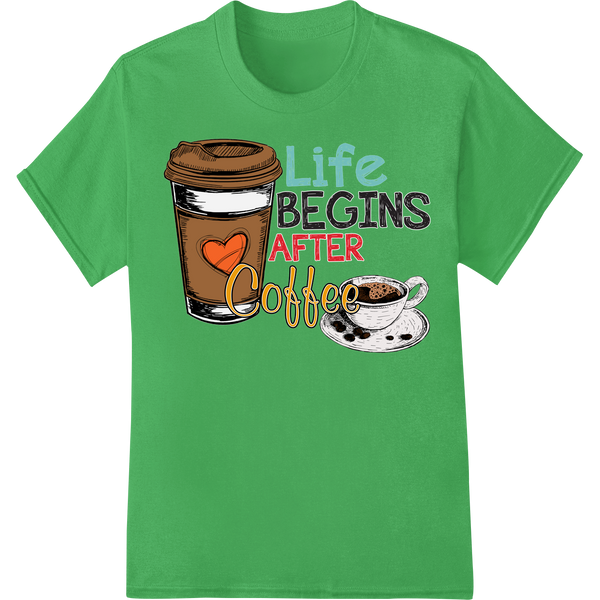 Seize the Day with "Life Begins After Coffee" DTF Print on green shirt - SUPERDTF-DTF Prints-DTF Transfers-Custom DTF Prints