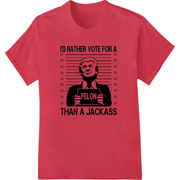 Expert custom apparel craftsmanship on Felon Over Jackass Vintage Mugshot Political Humor DTF Print