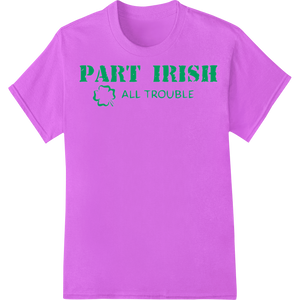 Part Irish All Trouble | Funny St Patrick's Day DTF Print made with premium custom apparel