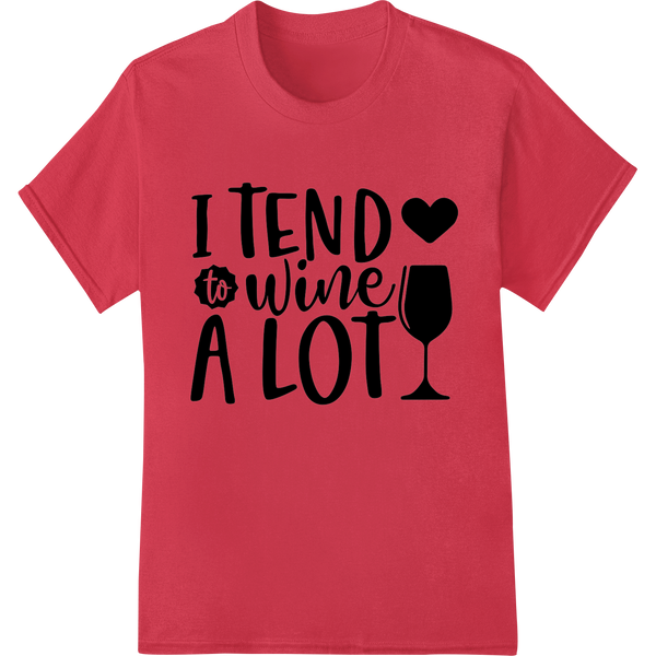 Custom custom garment printing design - Witty Wine Lover's Confession: "I TEND to wine A LOT"