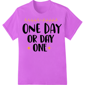 Seize the Day: Inspiring 'One Day or Day One' DTF Print enhanced with professional custom garment printing