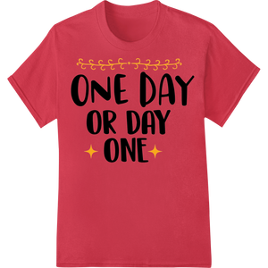 Custom custom merchandise design - Seize the Day: Motivational 'One Day or Day One' DTF Transfer