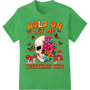 Unique DTF printing technology for Skull & Flowers 'HOLD ON LET ME OVERTHINK THIS' DTF Print